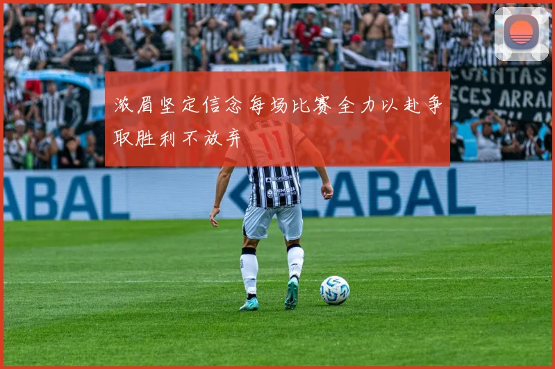 浓眉坚定信念每场比赛全力以赴争取胜利不放弃